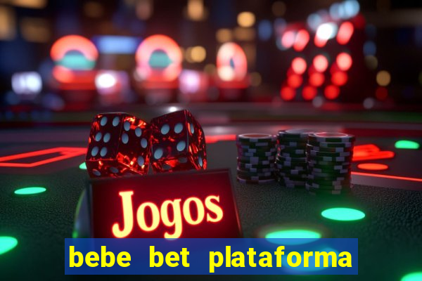 bebe bet plataforma de jogos